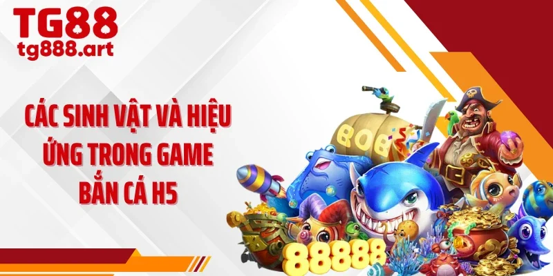 Các sinh vật và hiệu ứng trong game bắn cá h5