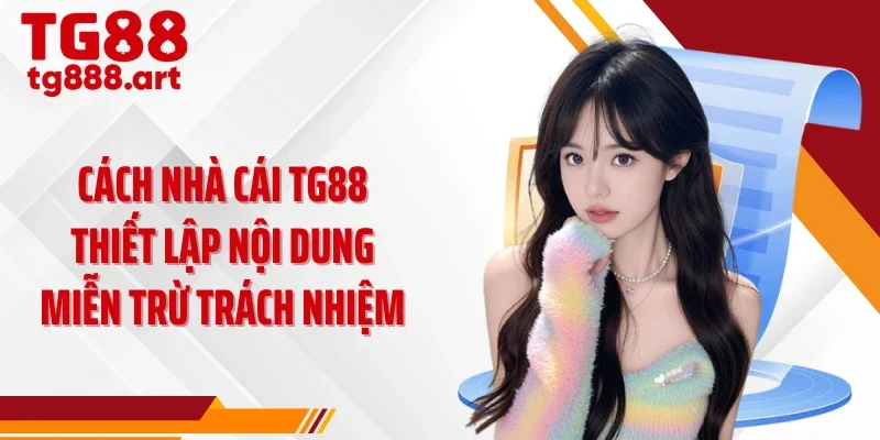 Cách nhà cái TG88 thiết lập nội dung miễn trừ trách nhiệm