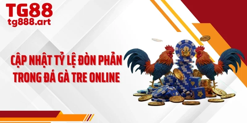 Cập nhật tỷ lệ đòn phản trong đá gà tre online