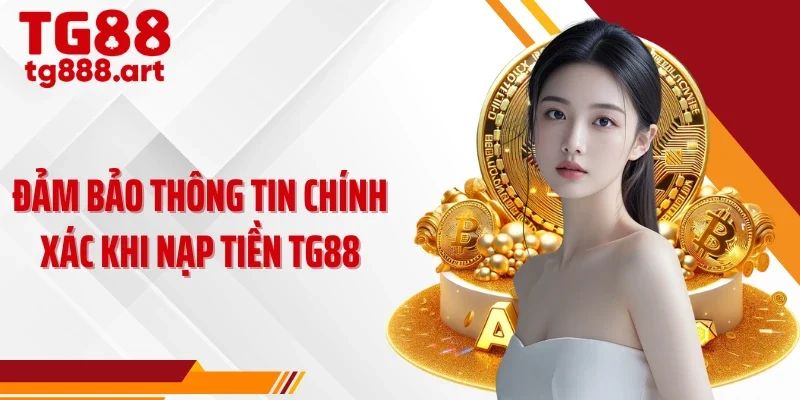 Đảm bảo thông tin chính xác khi nạp tiền TG88