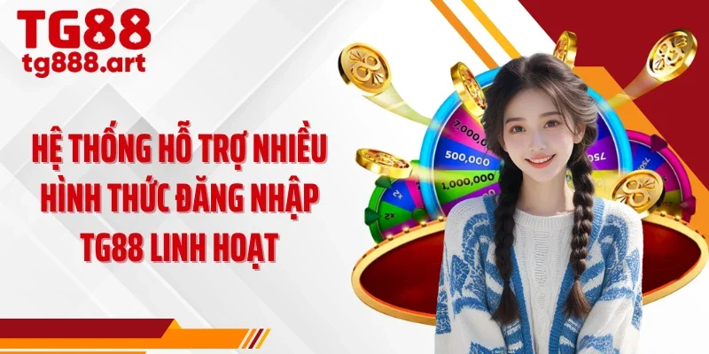 Hệ thống hỗ trợ nhiều hình thức đăng nhập TG88 linh hoạt