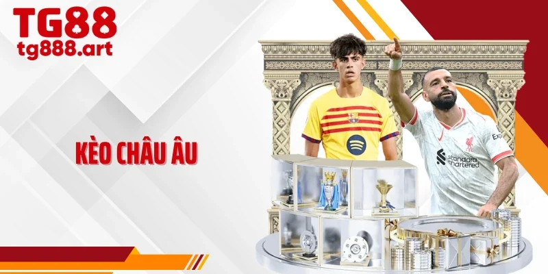 Kèo Châu Âu TG88 - Dễ Chơi, Linh Hoạt Theo Diễn Biến Trận Đấu