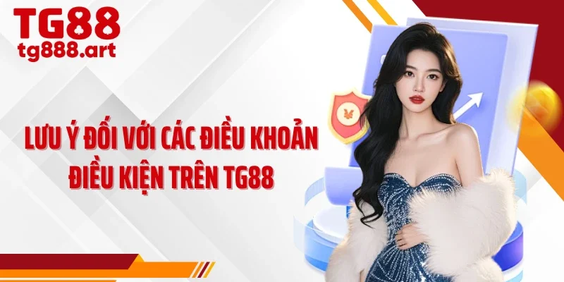 Lưu ý đối với các điều khoản điều kiện trên TG88