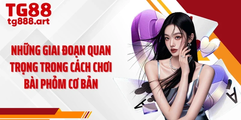 Những giai đoạn quan trọng trong cách chơi bài phỏm cơ bản