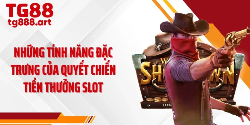 Những tính năng đặc trưng của quyết chiến tiền thưởng slot